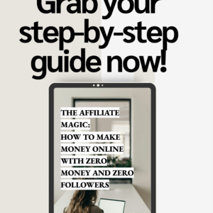 The Affiliate Magic: How to Make Money Online with Zero Money and Zero Followers